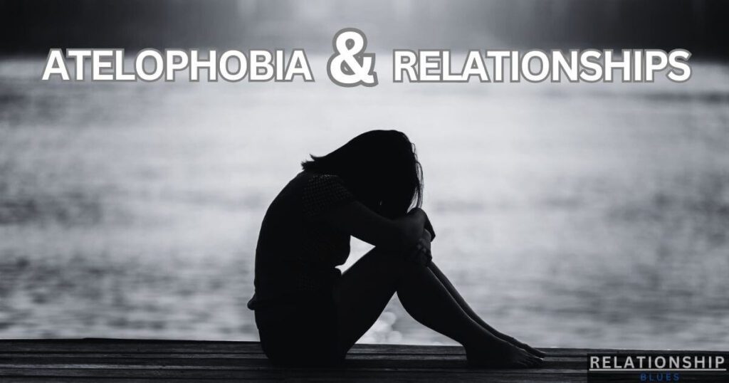 ATELOPHOBIA AND RELATIONSHIPS