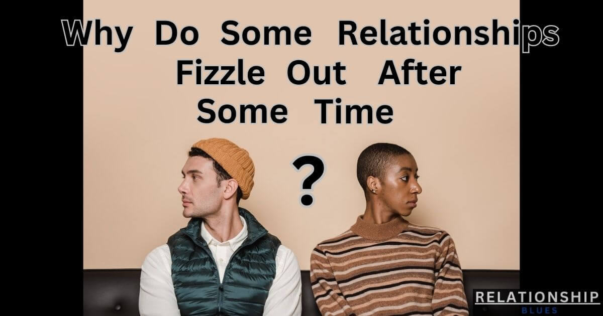 Why Do Some Relationships Fizzle Out After Some Time?